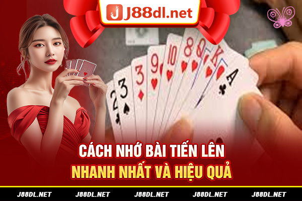 Cách nhớ bài tiến lên nhanh nhất
