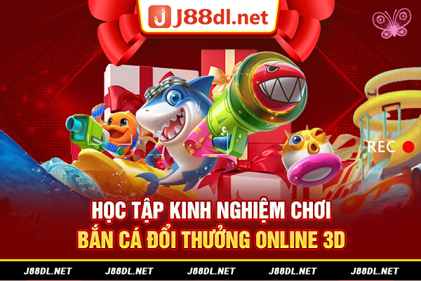 Học tập kinh nghiệm chơi bắn cá đổi thưởng online 3d