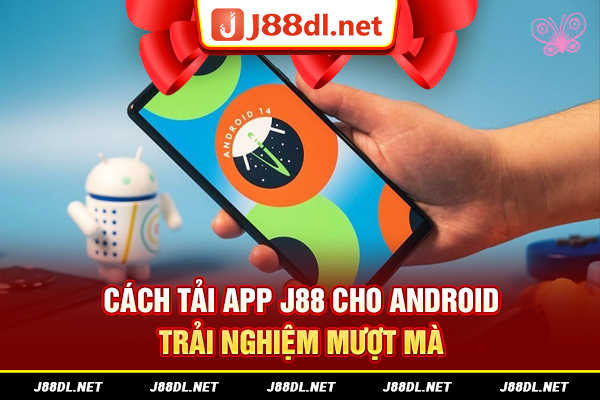 Tải app J88 cho android trải nghiệm mượt mà