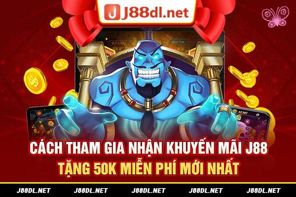 Cách tham gia nhận khuyến mãi J88 tặng 50k mới nhất