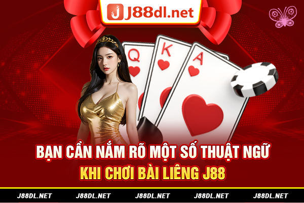 Bạn cần nắm rõ một số thuật ngữ khi chơi bài Liêng J88