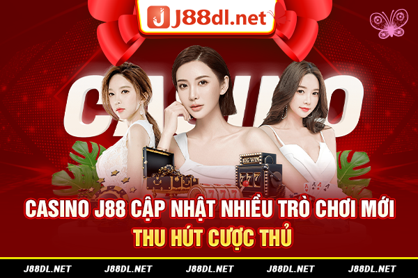 Casino J88 cập nhật nhiều trò chơi mới thu hút cược thủ