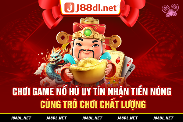 Chơi game nổ hũ uy tín nhận tiền nóng cùng trò chơi chất lượng