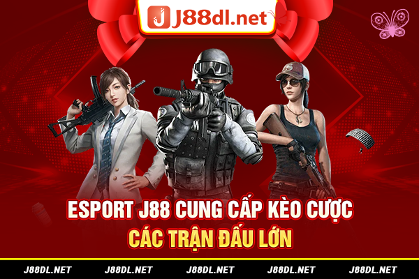 Esport J88 cung cấp kèo cược các trận đấu lớn